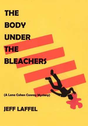 The Body Under the Bleachers de Jeff Laffel