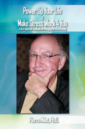 Power Up Your Life & Make Stress Work 4 You de Pierre Milot