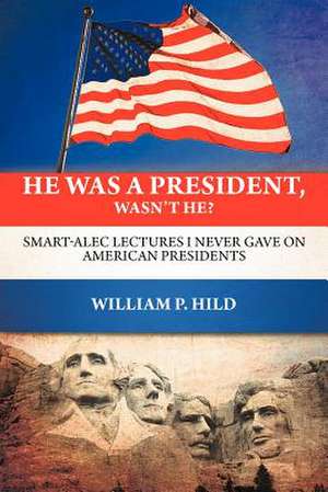 He Was a President, Wasn't He? de William P. Hild