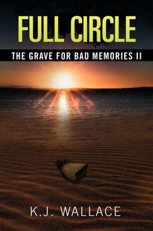 The Grave For Bad Memories Full Circle de K. J. Wallace