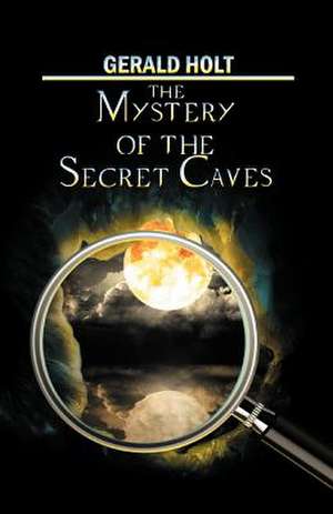 The Mystery of the Secret Caves de Gerald Holt