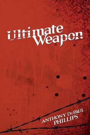 Ultimate Weapon de Anthony Dupaul Phillips