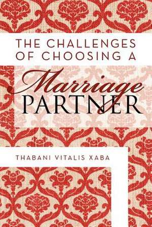 The Challenges Of Choosing A Marriage Partner de Thabani Vitalis Xaba