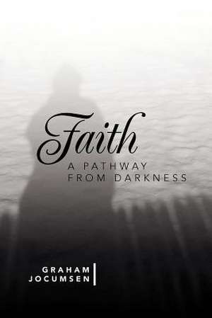 Faith - A Pathway from Darkness de Graham Jocumsen