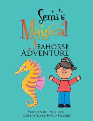 Semi's Magical Seahorse Adventure de Eve Pierre