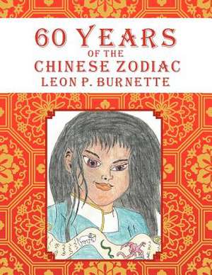 60 Years of the Chinese Zodiac de Leon P. Burnette