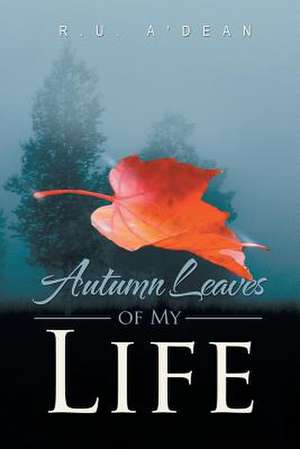 Autumn Leaves of My Life de R. U. A'Dean