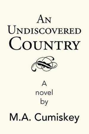 An Undiscovered Country de M. A. Cumiskey