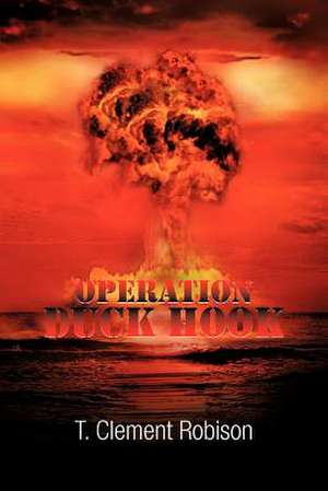 Operation Duck Hook de T. Clement Robison