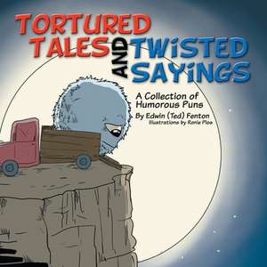 Tortured Tales and Twisted Sayings de Edwin (Ted) Fenton