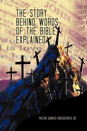 The Story Behind Words of the Bible Explained de Pastor Garrick Bridgeforth Sr