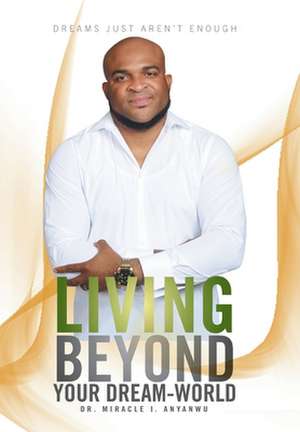 Living Beyond Your Dream-World de Miracle I. Anyanwu