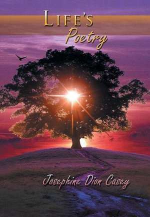 Life's Poetry de Josephine Dion Casey