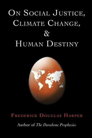 ON SOCIAL JUSTICE, CLIMATE CHANGE, AND HUMAN DESTINY de Frederick Douglas Harper