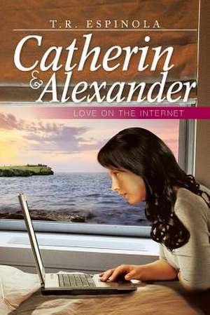 Catherin & Alexander Love on the Internet de T. R. Espinola