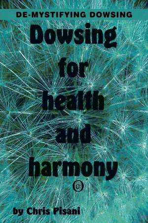 Dowsing for Health & Harmony de Chris Pisani