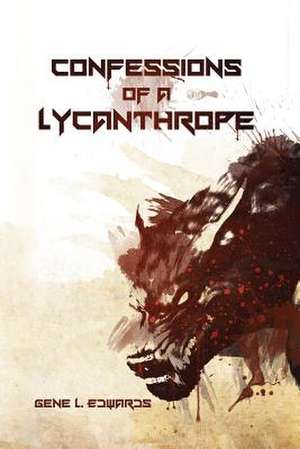 Confessions of a Lycanthrope de Gene L. Edwards