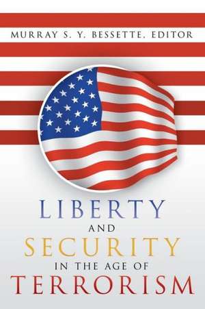 Liberty and Security in the Age of Terrorism de Murray S. Y. Bessette