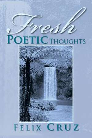 Fresh Poetic Thoughts de Felix Cruz