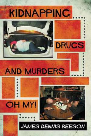 Kidnapping, Drugs, and Murders, Oh My! de James Dennis Beeson