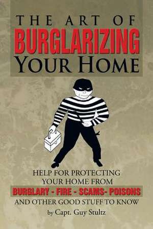 The Art of Burglarizing Your Home de Capt Guy Stultz