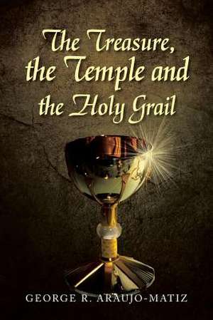 The Treasure, the Temple and the Holy Grail de George R. Araujo-Matiz