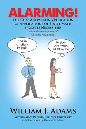 Alarming! the Chasm Separating Education of Applications of Finite Math from It's Necessities de William J. Adams