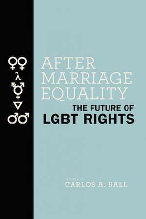 After Marriage Equality – The Future of LGBT Rights de Carlos A. Ball