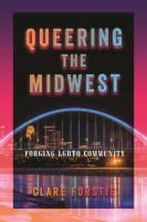 Queering the Midwest – Forging LGBTQ Community de Clare Forstie