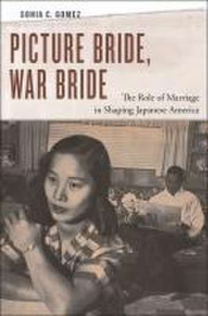 Picture Bride, War Bride – The Role of Marriage in Shaping Japanese America de Sonia C. Gomez