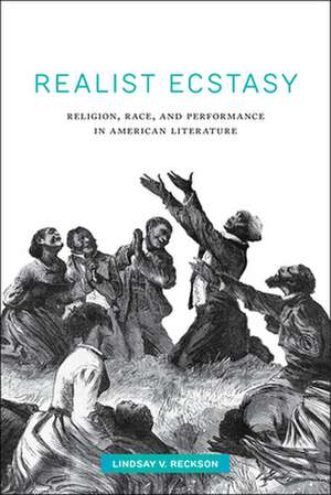 Realist Ecstasy – Religion, Race, and Performance in American Literature de Lindsay V. Reckson