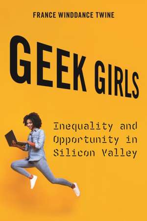 Geek Girls – Inequality and Opportunity in Silicon Valley de France Winddanc Twine