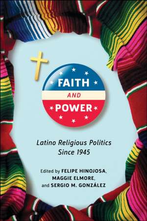 Faith and Power – Latino Religious Politics Since 1945 de Felipe Hinojosa