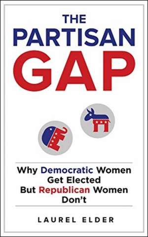 The Partisan Gap – Why Democratic Women Get Elected But Republican Women Don`t de Laurel Elder