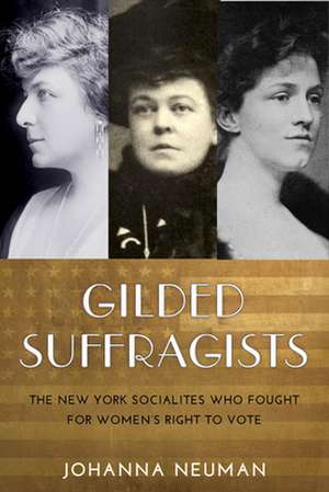 Gilded Suffragists – The New York Socialites who Fought for Women`s Right to Vote de Johanna Neuman