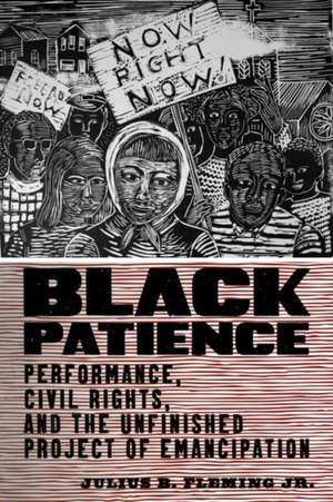 Black Patience – Performance, Civil Rights, and the Unfinished Project of Emancipation de Julius B. Fleming Jr.