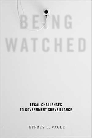 Being Watched – Legal Challenges to Government Surveillance de Jeffrey L. Vagle