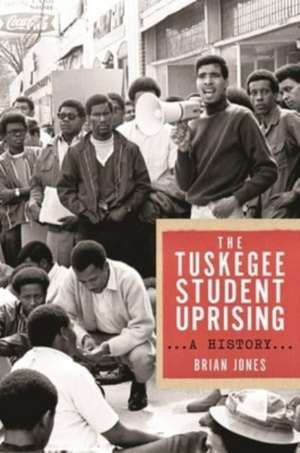 The Tuskegee Student Uprising – A History de Brian Jones