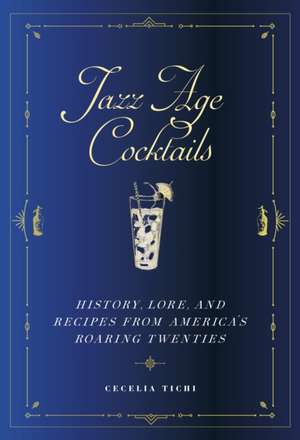 Jazz Age Cocktails – History, Lore, and Recipes from America`s Roaring Twenties de Cecelia Tichi