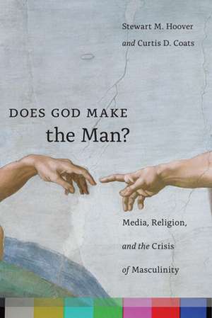 Does God Make the Man? – Media, Religion, and the Crisis of Masculinity de Stewart M. Hoover