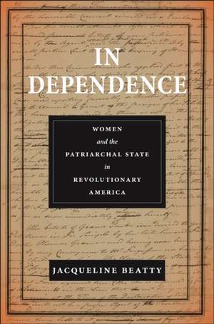 In Dependence – Women and the Patriarchal State in Revolutionary America de Jacqueline Beatty