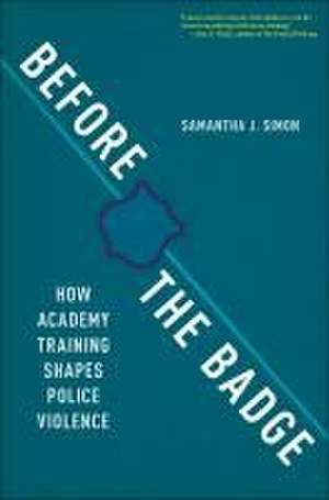 Before the Badge – How Academy Training Shapes Police Violence de Samantha J. Simon