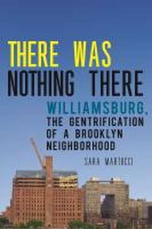 There Was Nothing There – Williamsburg, The Gentrification of a Brooklyn Neighborhood de Sara Martucci