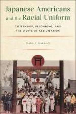 Japanese Americans and the Racial Uniform – Citizenship, Belonging, and the Limits of Assimilation de Dana Y. Nakano