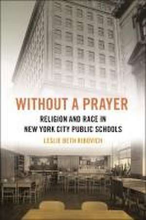 Without a Prayer – Religion and Race in New York City Public Schools de Leslie Beth Ribovich