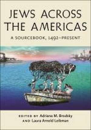 Jews Across the Americas – A Sourcebook, 1492–Present de Adriana M. Brodsky