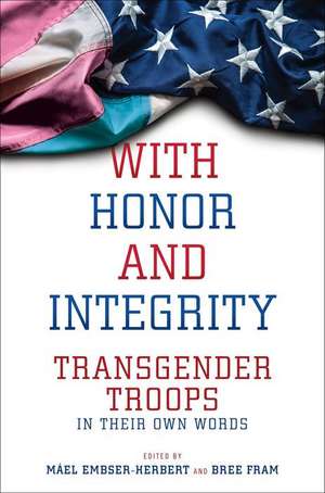 With Honor and Integrity – Transgender Troops in Their Own Words de Máel Embser–herbert