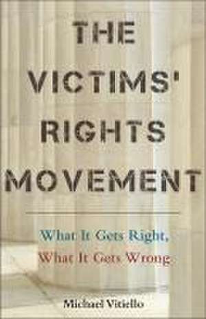 The Victims′ Rights Movement – What It Gets Right, What It Gets Wrong de Michael Vitiello