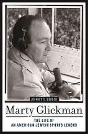 Marty Glickman – The Life of an American Jewish Sports Legend de Jeffrey S. Gurock