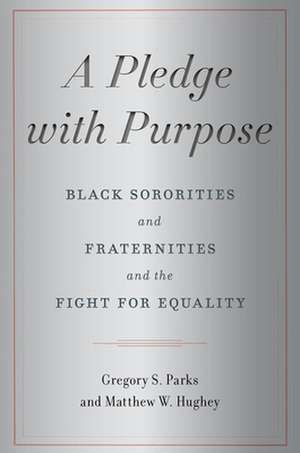 A Pledge with Purpose – Black Sororities and Fraternities and the Fight for Equality de Gregory S. Parks